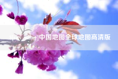 长春中国地图全球地图高清版