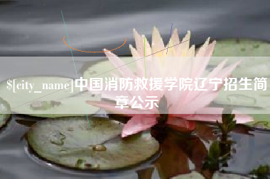长春中国消防救援学院辽宁招生简章公示