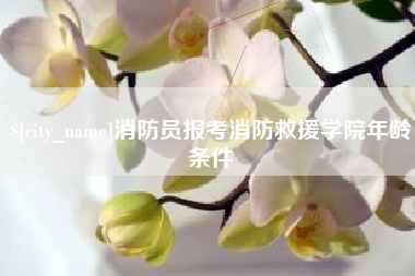 长春消防员报考消防救援学院年龄条件