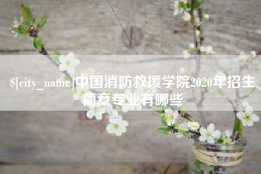 长春中国消防救援学院2020年招生简章专业有哪些