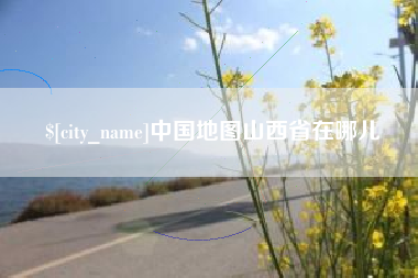 长春中国地图山西省在哪儿
