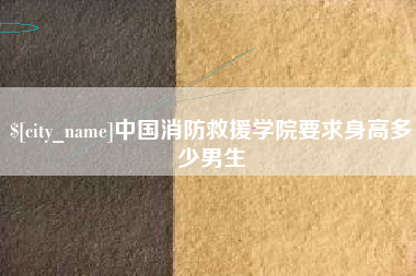 长春中国消防救援学院要求身高多少男生