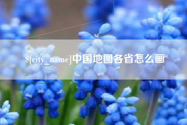 长春中国地图各省怎么画