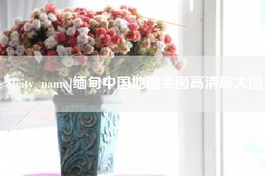 长春缅甸中国地图全图高清版大图