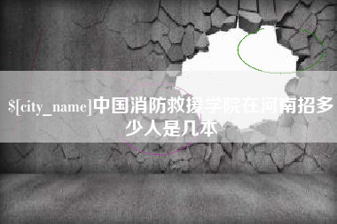 长春中国消防救援学院在河南招多少人是几本