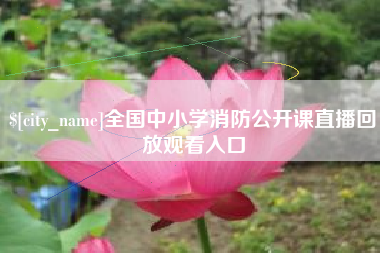 长春全国中小学消防公开课直播回放观看入口