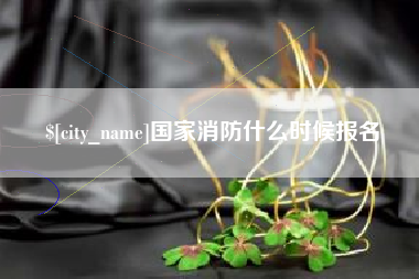 长春国家消防什么时候报名