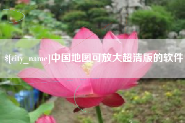 长春中国地图可放大超清版的软件