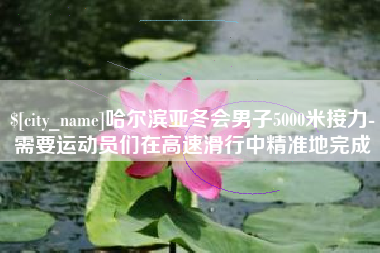 长春哈尔滨亚冬会男子5000米接力-需要运动员们在高速滑行中精准地完成