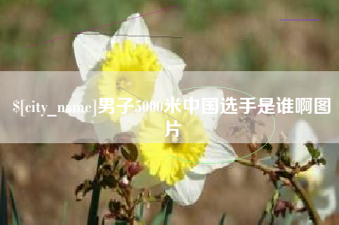 长春男子5000米中国选手是谁啊图片